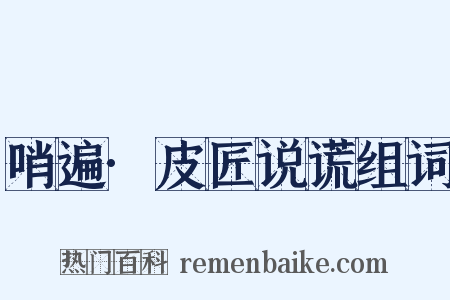 哨遍·皮匠说谎组词是什么意思的图片